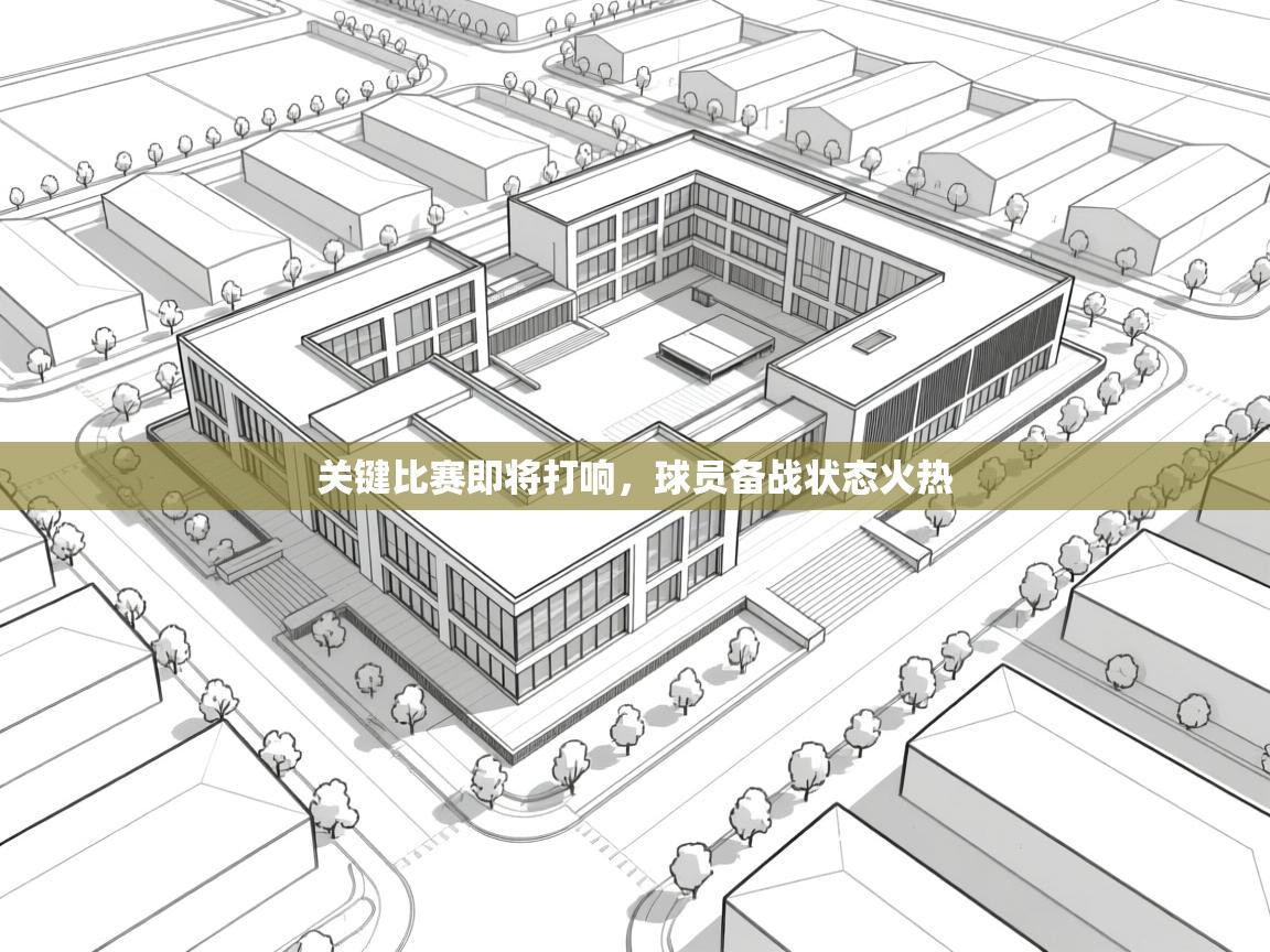 关键比赛即将打响，球员备战状态火热  第1张