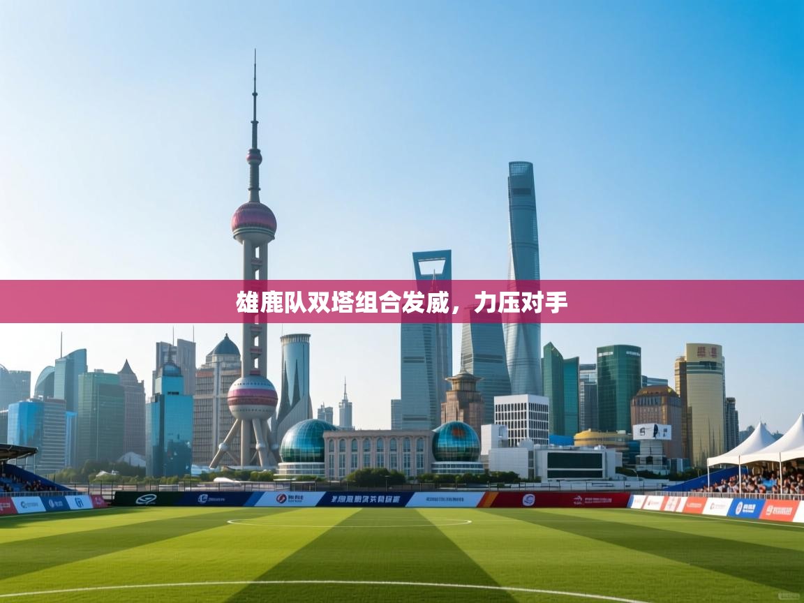 雄鹿队双塔组合发威,力压对手 第1张