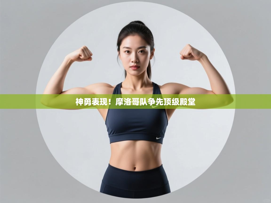 神勇表现！摩洛哥队争先顶级殿堂