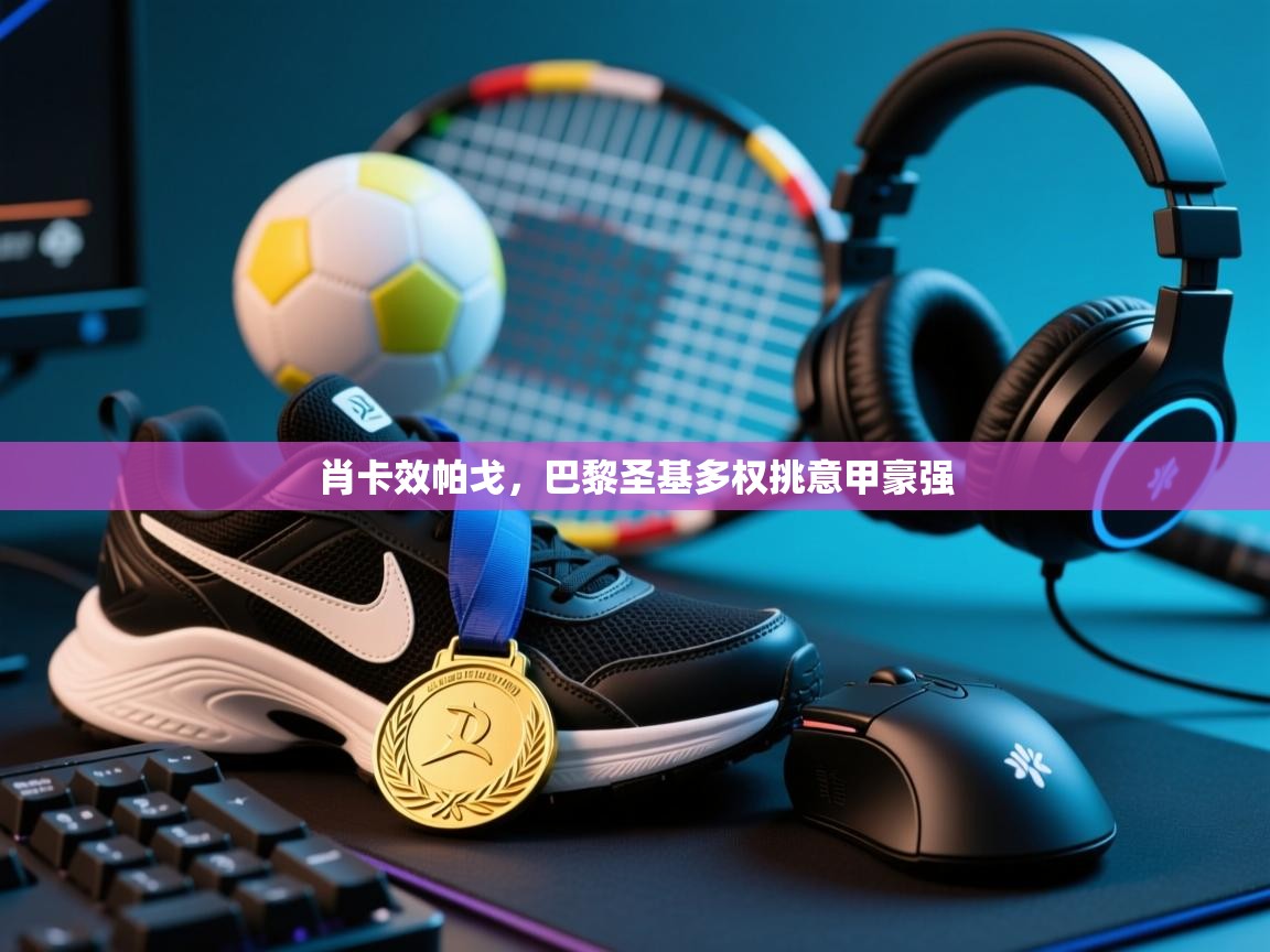 肖卡效帕戈，巴黎圣基多权挑意甲豪强  第1张