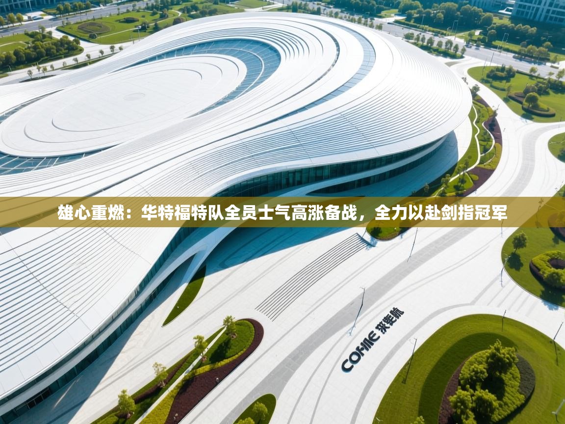 雄心重燃：华特福特队全员士气高涨备战，全力以赴剑指冠军  第2张