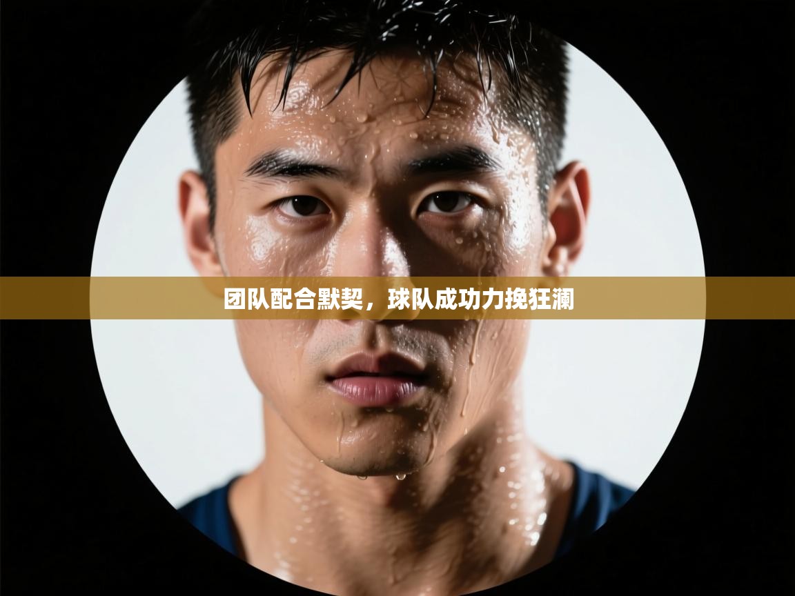 团队配合默契，球队成功力挽狂澜  第2张