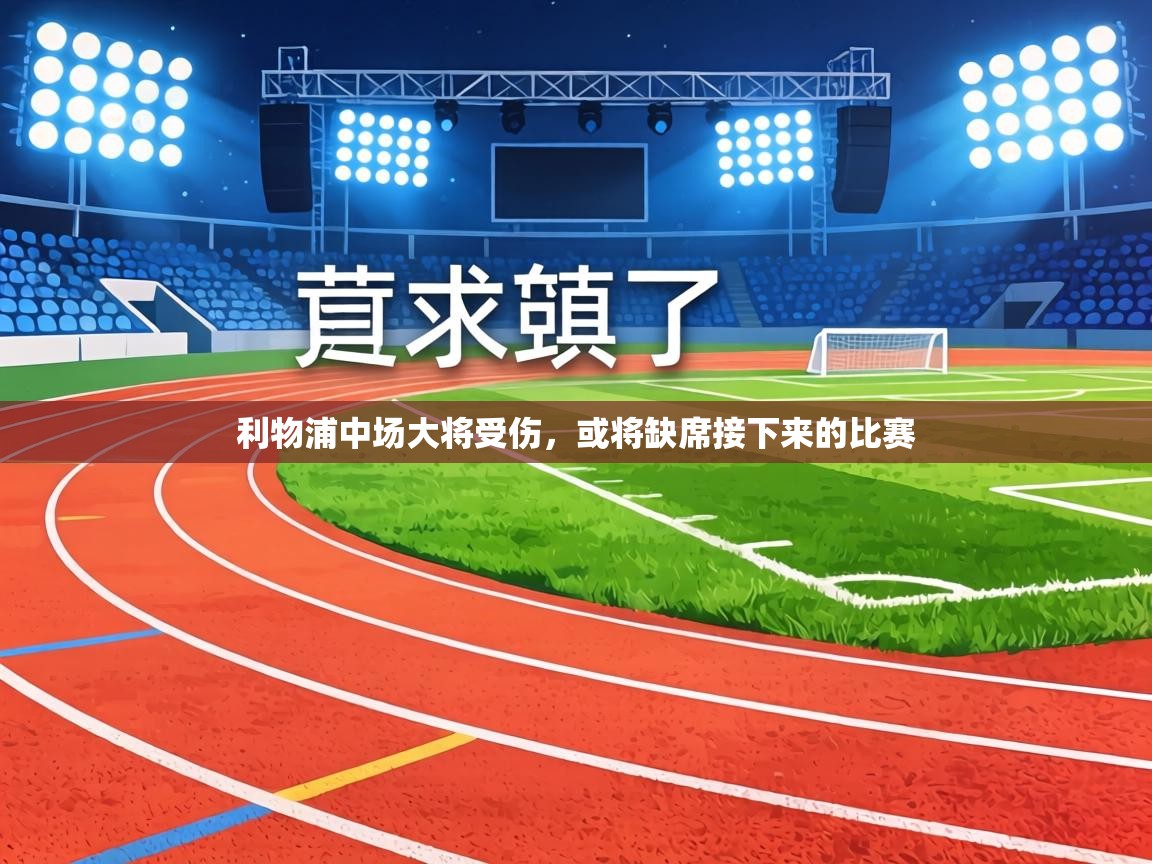 利物浦中场大将受伤,或将缺席接下来的比赛 第2张